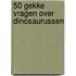 50 gekke vragen over dinosaurussen
