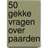50 gekke vragen over paarden