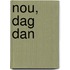 Nou, dag dan
