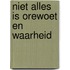 Niet alles is orewoet en waarheid