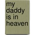 My Daddy Is In Heaven
