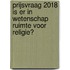 Prijsvraag 2018 Is er in wetenschap ruimte voor religie?