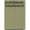 Praktijkboek arbeidsrecht by Mark Diebels