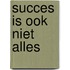 Succes is ook niet alles