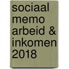 Sociaal Memo Arbeid & Inkomen 2018 by Unknown
