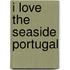 I Love the Seaside Portugal