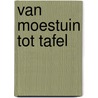Van Moestuin tot Tafel door Onbekend