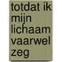 Totdat ik mijn lichaam vaarwel zeg