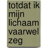 Totdat ik mijn lichaam vaarwel zeg door Thea Droog