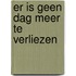 Er is geen dag meer te verliezen