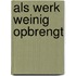 Als werk weinig opbrengt