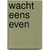 Wacht eens even door Theo Swarte