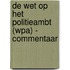 De Wet op het Politieambt (WPA) - Commentaar