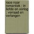 Race naar romantiek ; In liefde en oorlog ; Verraad en verlangen