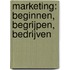 Marketing: beginnen, begrijpen, bedrijven