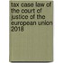 Tax Case Law of the Court of Justice of the European Union 2018