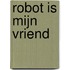 Robot is mijn vriend
