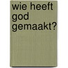 Wie heeft God gemaakt? door Edgar Andrews