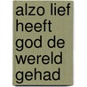 Alzo lief heeft God de wereld gehad door Richard Sibbes
