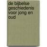 De Bijbelse geschiedenis voor jong en oud door B.J. van Wijk