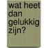 Wat heet dan gelukkig zijn?