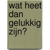 Wat heet dan gelukkig zijn? door Zoé Rongé