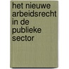 Het nieuwe arbeidsrecht in de publieke sector by M.P. Korevaar