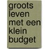 Groots Leven met een Klein Budget