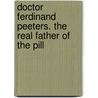 Doctor Ferdinand Peeters. The Real Father of the Pill by Karl van den Broeck