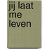 Jij laat me leven