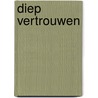 Diep vertrouwen by Anna van Dijk