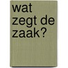Wat zegt de zaak? door Sylvia Traey