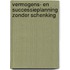 Vermogens- en successieplanning zonder schenking