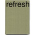 Refresh