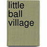 Little Ball Village door Dd Company