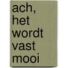 Ach, het wordt vast mooi door Ruth Van de Steene