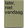 Later, niet vandaag door Sigrid van Amerongen