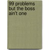 99 Problems But The Boss Ain't One door Lennard Toma
