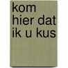 Kom hier dat ik u kus door Griet op de Beeck
