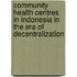 Community Health Centres In Indonesia in the Era of Decentralization