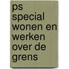 PS Special Wonen en werken over de grens by Pascalle Pechholt