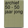 Archief 50 - 50 jaar jong door Luc Mazel