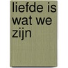 Liefde Is Wat We Zijn by Wim Beunderman