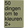 50 dingen om te kleuren 2+ door Onbekend