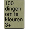 100 dingen om te kleuren 3+ by Unknown