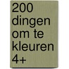 200 dingen om te kleuren 4+ by Unknown
