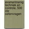 examentrainig techniek en controle, 500 CBR oefenvragen by C.G.C.P. Verstappen