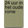 24 uur in het oude Rome by Philip Matyszak