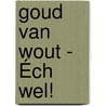 Goud van Wout - Éch wel! door Wout Meppelink