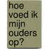 Hoe voed ik mijn ouders op?